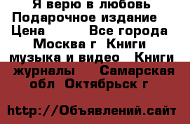 Я верю в любовь Подарочное издание  › Цена ­ 300 - Все города, Москва г. Книги, музыка и видео » Книги, журналы   . Самарская обл.,Октябрьск г.